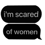 i'm scared of women text