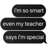 i'm so smart even my teacher says i'm special text