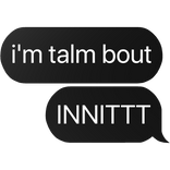 i'm talm bout innit text