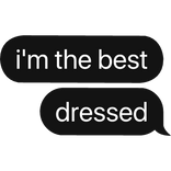 i'm the best dressed text bubble