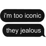 i'm too iconic they jealous text bubble