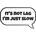 it's not lag i'm just slow text