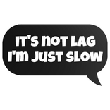 it's not lag i'm just slow text