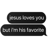jesus loves you but i'm his favorite text