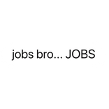 jobs bro... JOBS text bubble
