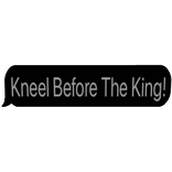 Kneel Before The King! Bubble Text