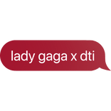 [⏳] lady gaga x dti Text