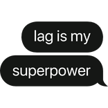 lag is my superpower text bubble