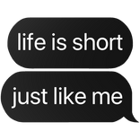 life is short just like me text