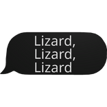 Lizard Lizard Lizard Chat Bubble