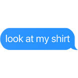 look at my shirt text