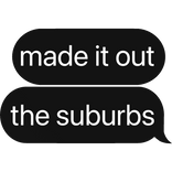 made it out the suburbs text
