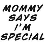 mommy says im special