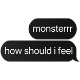 monsterrr how should i feel text