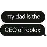 my dad is the CEO text bubble
