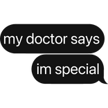 my doctor says i'm special text
