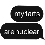 my farts are nuclear text