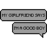 my girlfriend says im a good boy