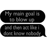 My Main Goal is Act Like I Dont Know Nobody!