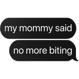my mommy said no more biting text