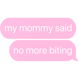 my mommy said no more biting text