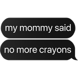 my mommy said no more crayons text