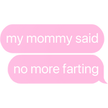 my mommy said no more farting text
