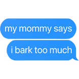 my mommy says i bark too much text