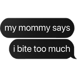 my mommy says i bite too much text