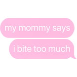 my mommy says i bite too much text