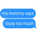 my mommy says i burp too much text