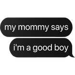 my mommy says i'm a good boy text