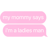 my mommy says i'm a ladies man text