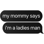 my mommy says i'm a ladies man text