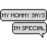 my mommy says im special