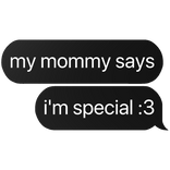 my mommy says i'm special :3 text