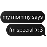 my mommy says i'm special >:3 text