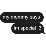 my mommy says im special Text