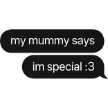 my mummy says im special :3 english text bubble