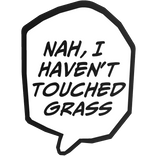 Nah, I Haven't Touched Grass - Classic