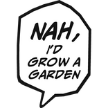 Nah, id grow a garden