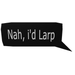 Nah, i'd Larp Chat