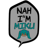 [⏳] Nah I'm Hatsune Miku [Speech bubble]