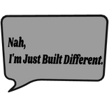 Nah, I'm Just Built Different.