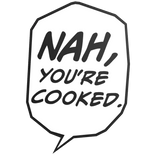 Nah, You're Cooked.