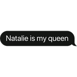 Natalie is my queen text bubble