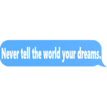 Never tell the world your dreams. -LowTierGod