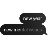 [⏳] new year new mental issues Text