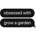obssesed with grow a garden text bubble