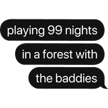 playing 99 nights in a forest w the baddies text